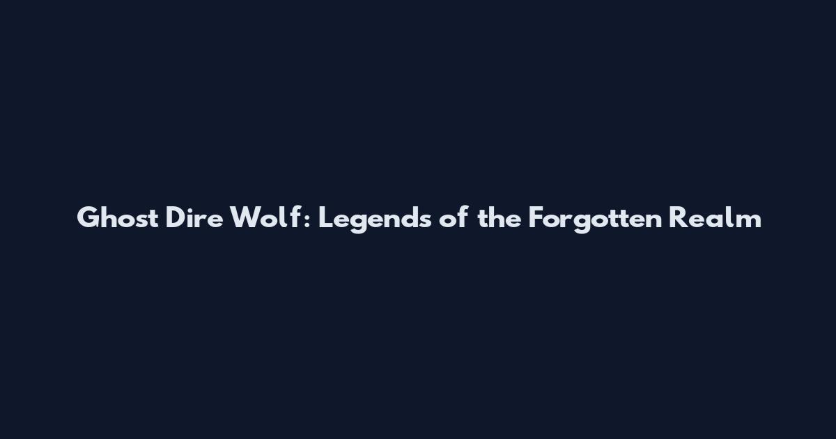 Ghost Dire Wolf: Legends of the Forgotten Realm