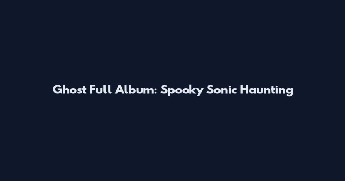 Ghost Full Album: Spooky Sonic Haunting