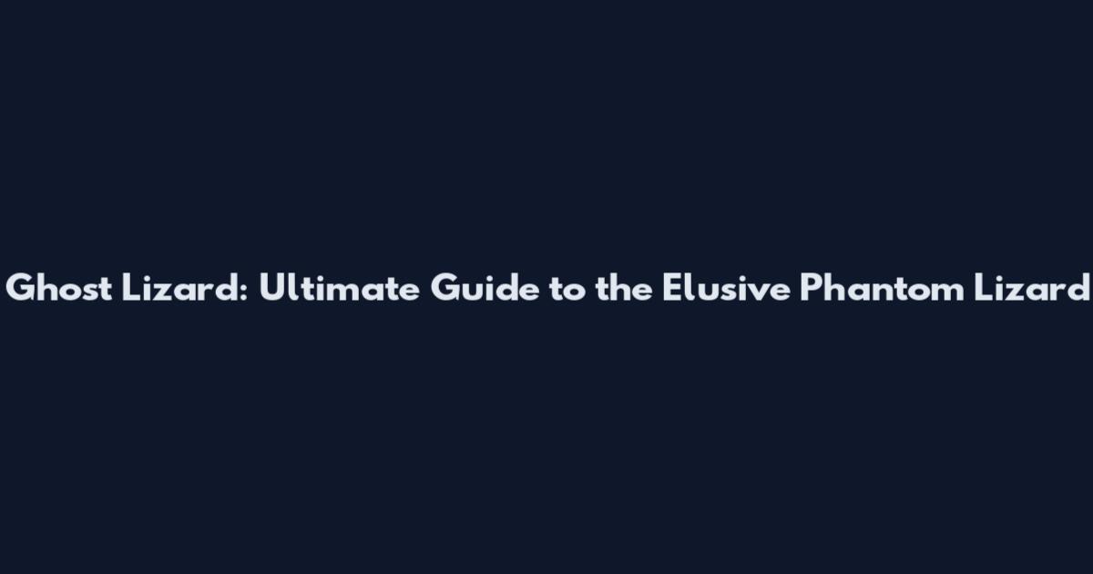 Ghost Lizard: Ultimate Guide to the Elusive Phantom Lizard