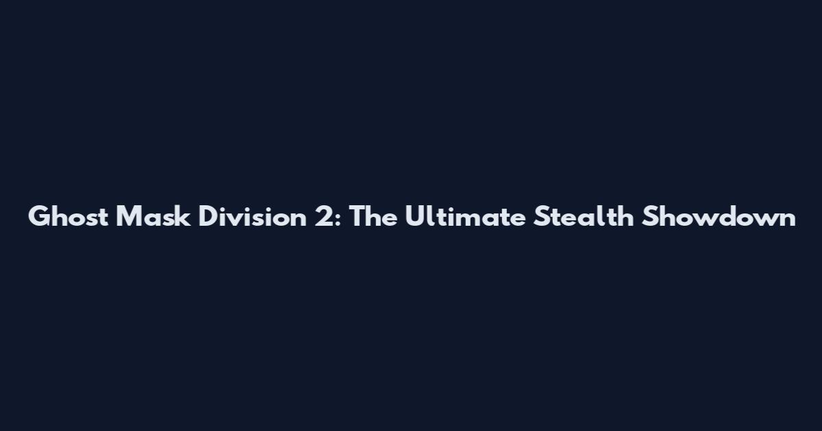 Ghost Mask Division 2: The Ultimate Stealth Showdown