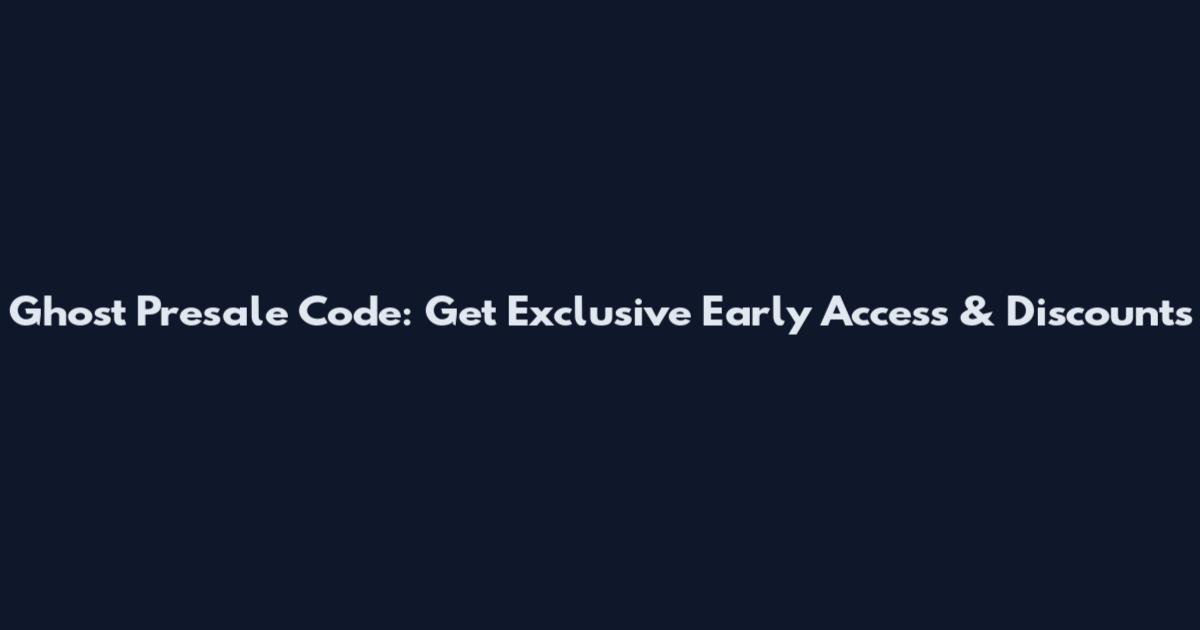 Ghost Presale Code: Get Exclusive Early Access & Discounts