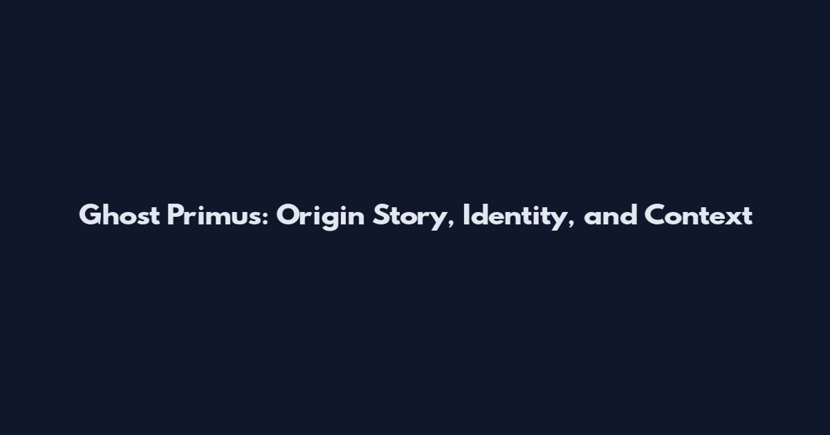 Ghost Primus: Origin Story, Identity, and Context