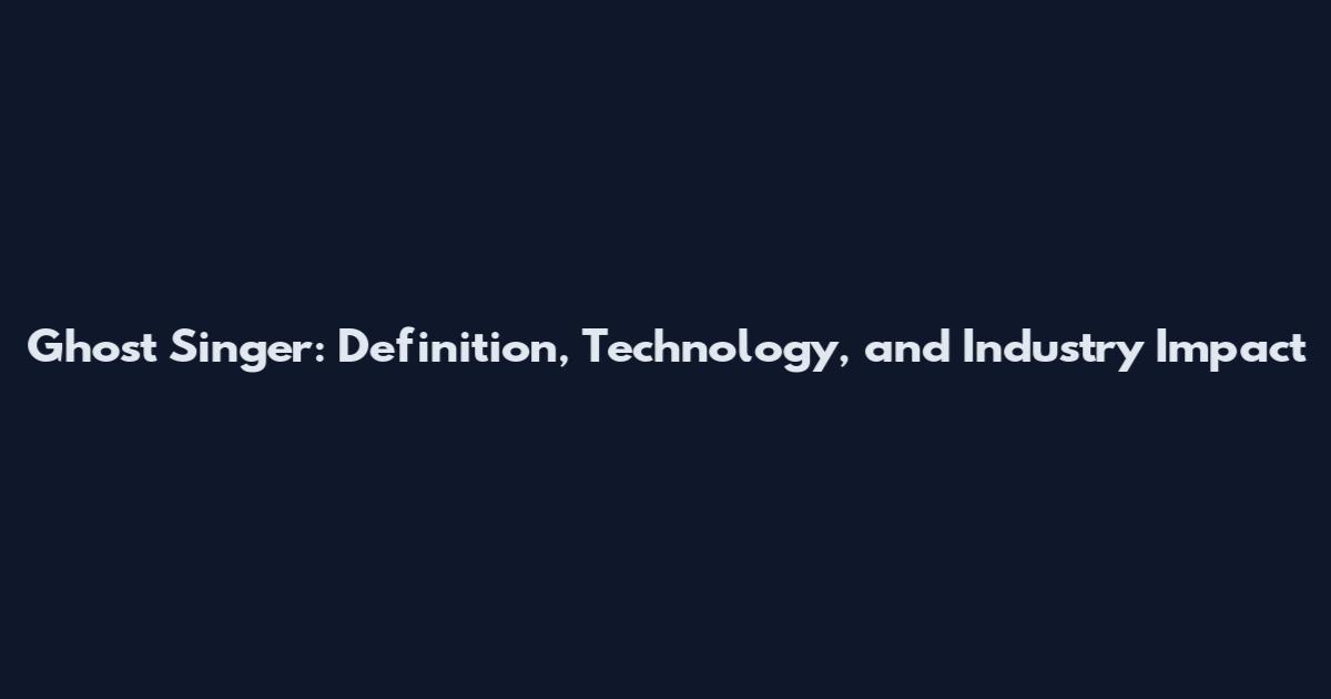 Ghost Singer: Definition, Technology, and Industry Impact