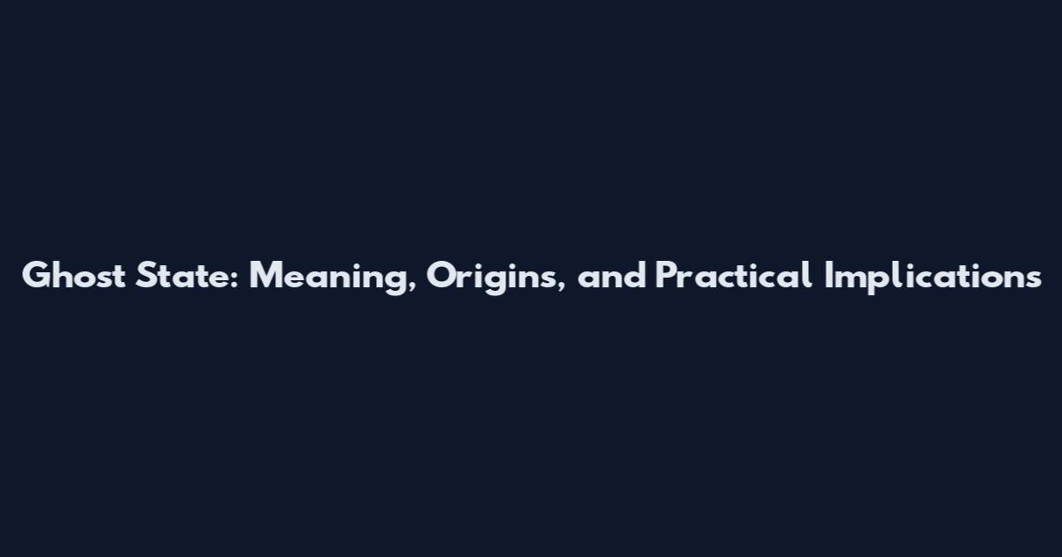 Ghost State: Meaning, Origins, and Practical Implications