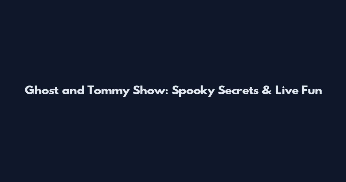 Ghost and Tommy Show: Spooky Secrets & Live Fun