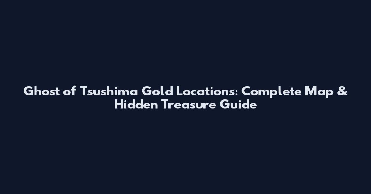 Ghost of Tsushima Gold Locations: Complete Map & Hidden Treasure Guide