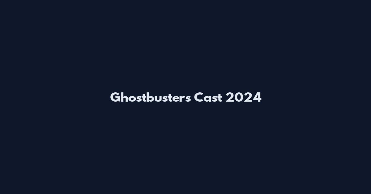 Ghostbusters Cast 2024