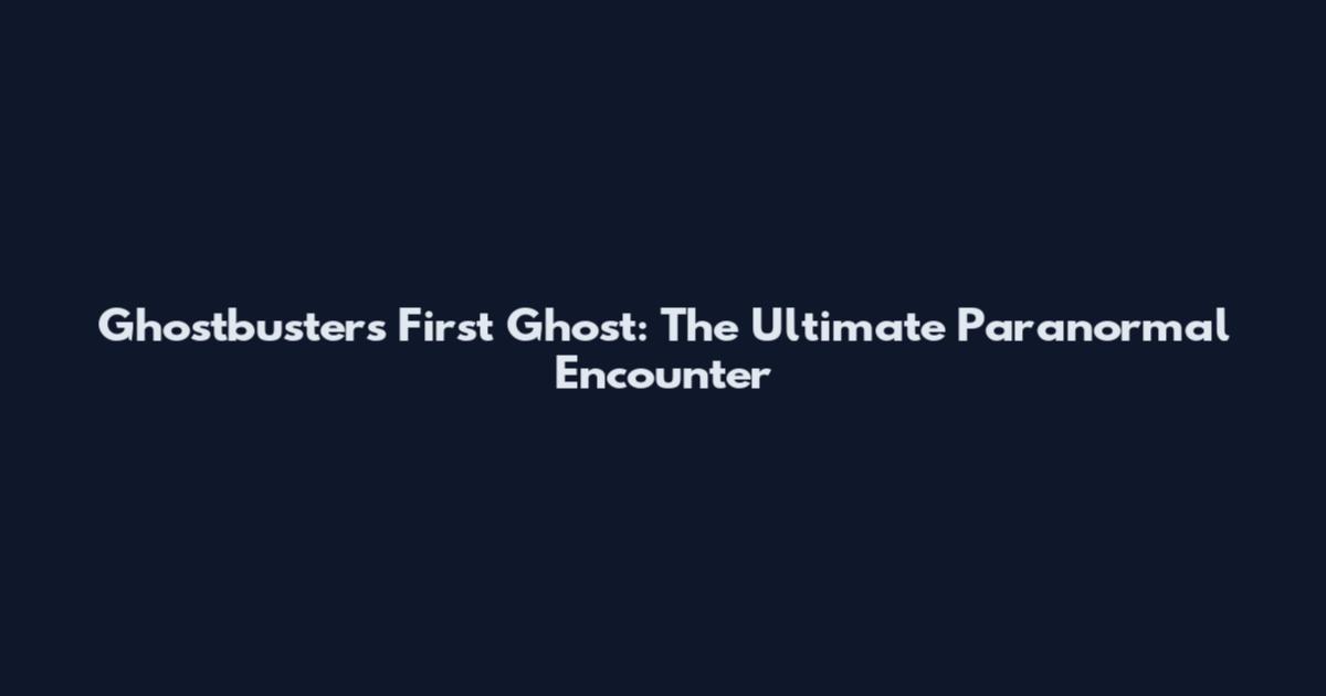 Ghostbusters First Ghost: The Ultimate Paranormal Encounter