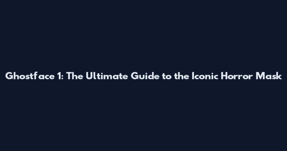 Ghostface 1: The Ultimate Guide to the Iconic Horror Mask