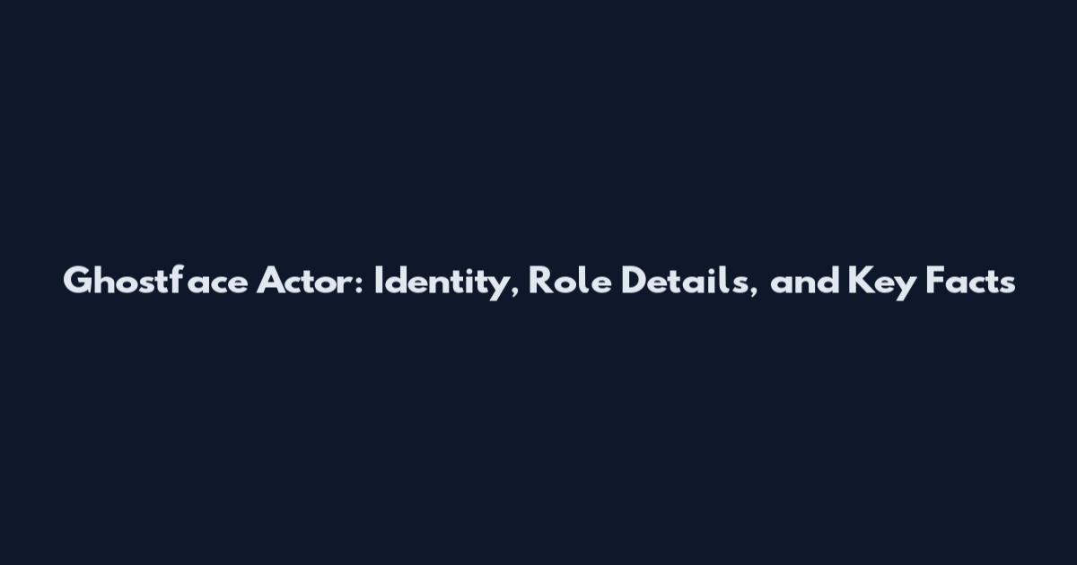 Ghostface Actor: Identity, Role Details, and Key Facts