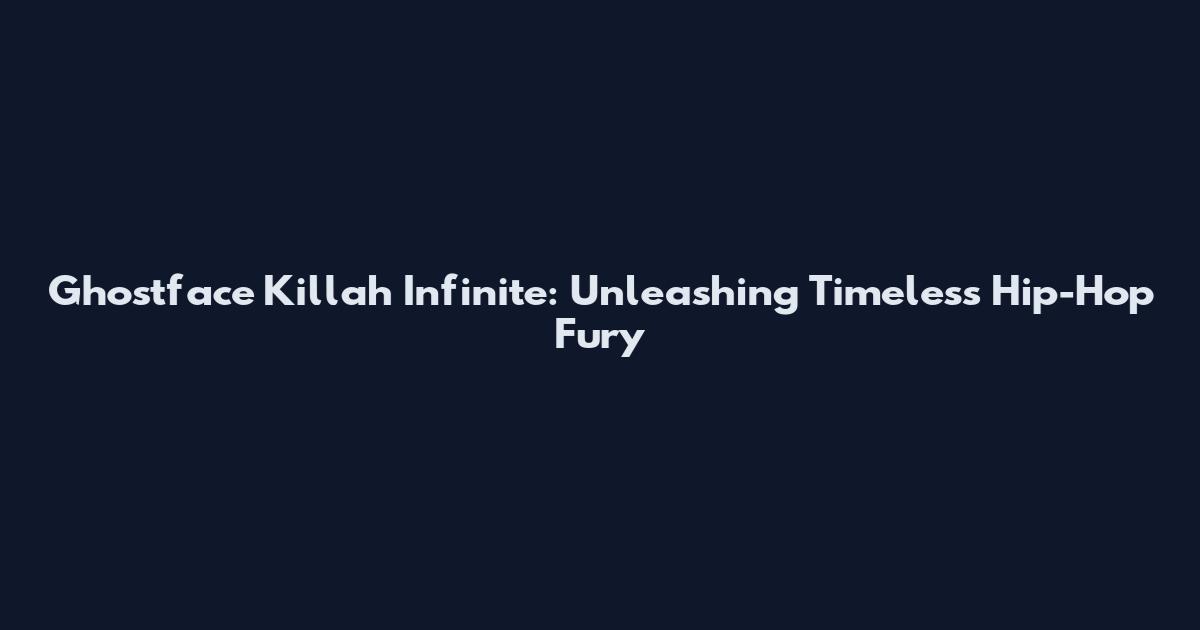 Ghostface Killah Infinite: Unleashing Timeless Hip-Hop Fury