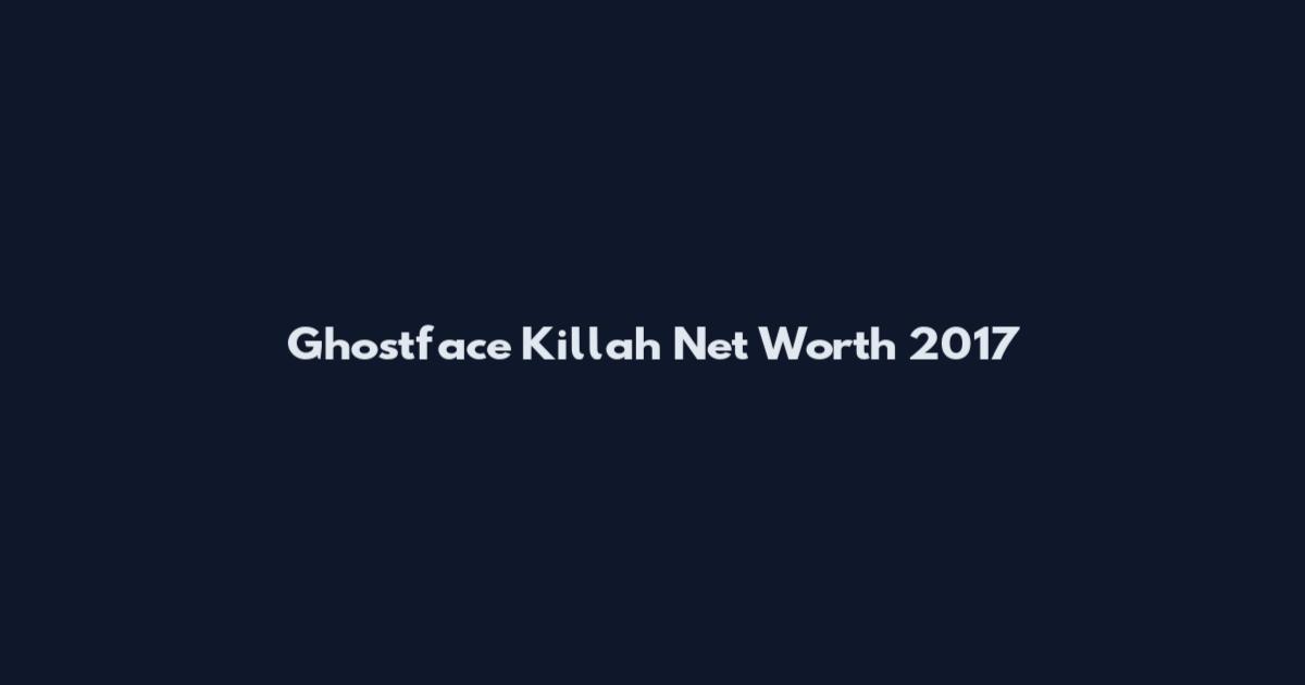 Ghostface Killah Net Worth 2017