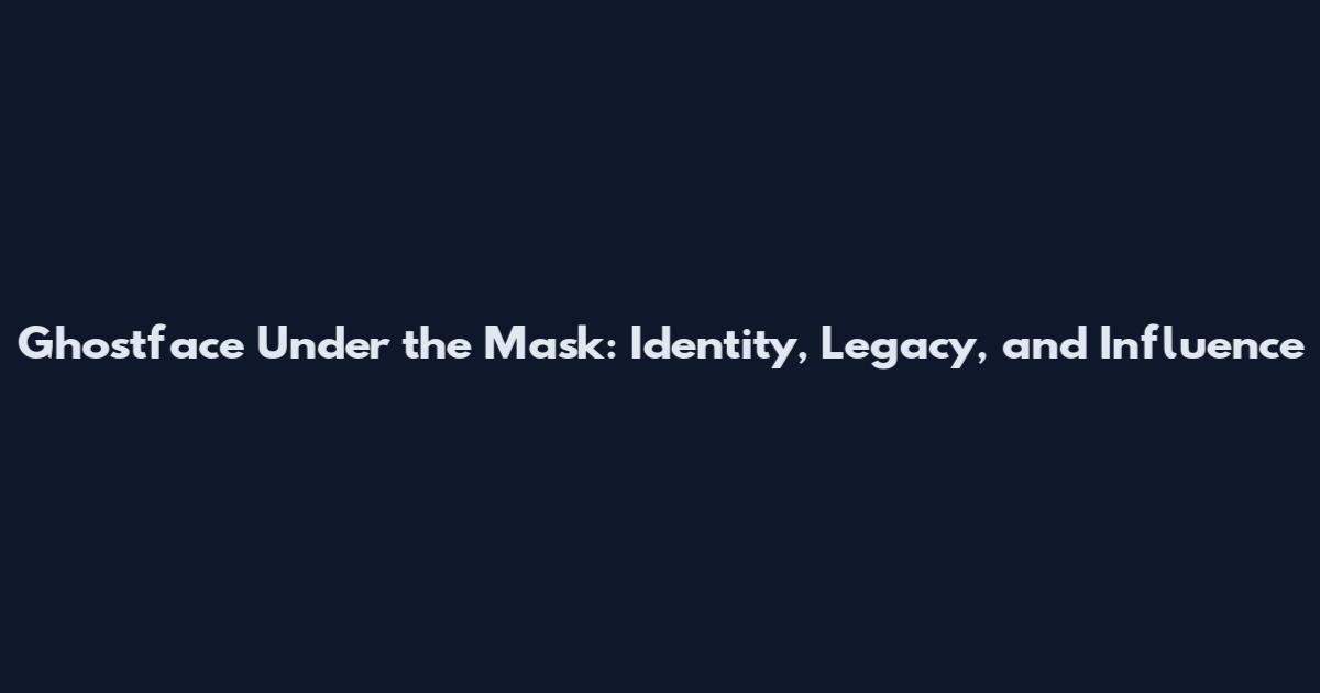 Ghostface Under the Mask: Identity, Legacy, and Influence