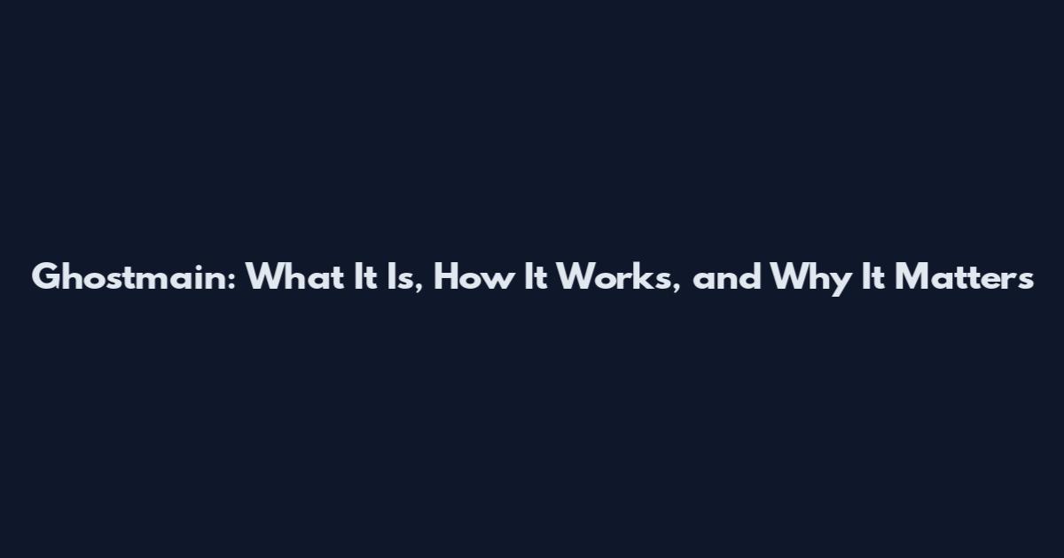 Ghostmain: What It Is, How It Works, and Why It Matters