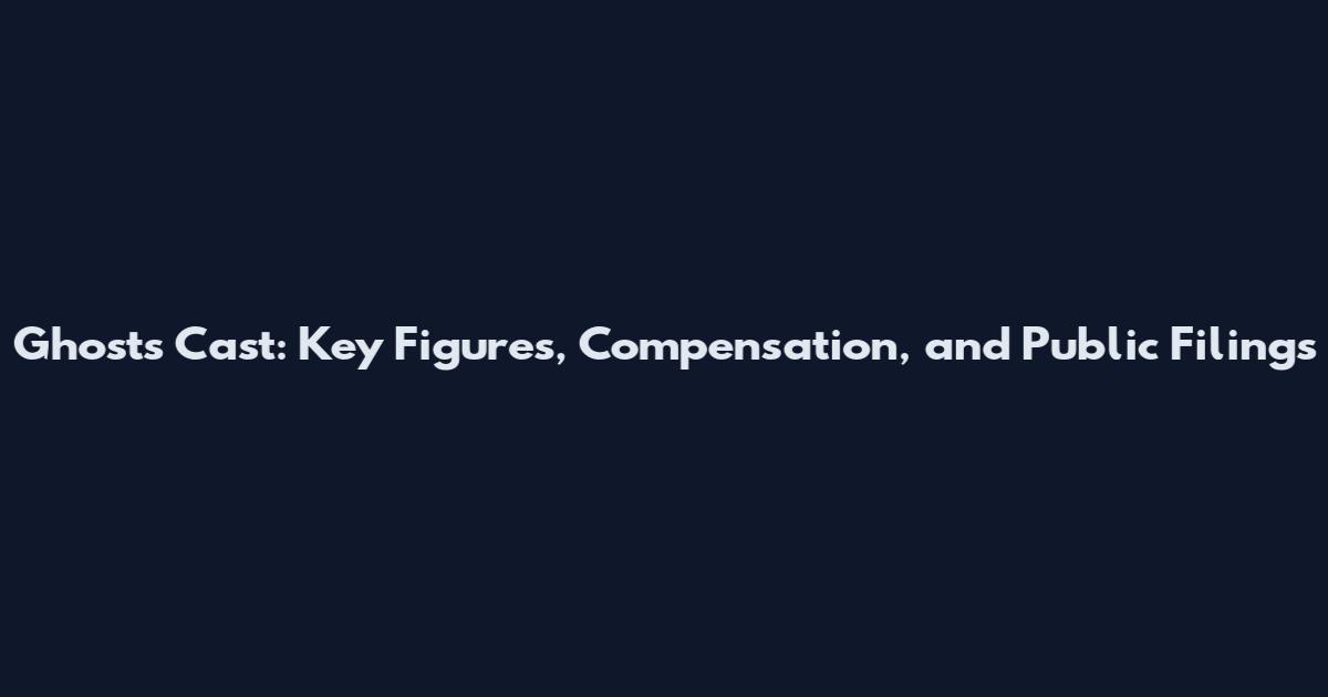 Ghosts Cast: Key Figures, Compensation, and Public Filings