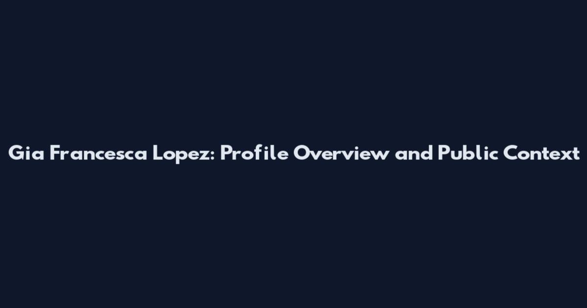 Gia Francesca Lopez: Profile Overview and Public Context