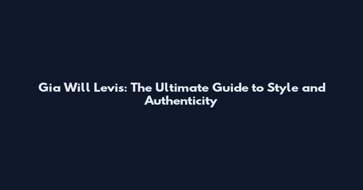 Gia Will Levis: The Ultimate Guide to Style and Authenticity