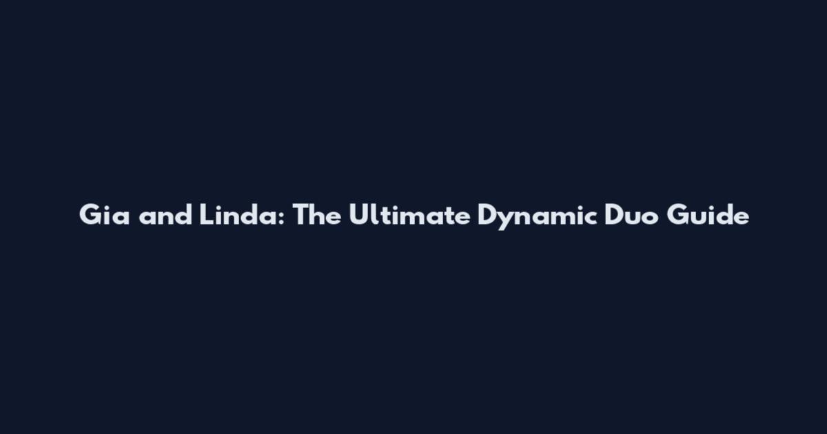 Gia and Linda: The Ultimate Dynamic Duo Guide