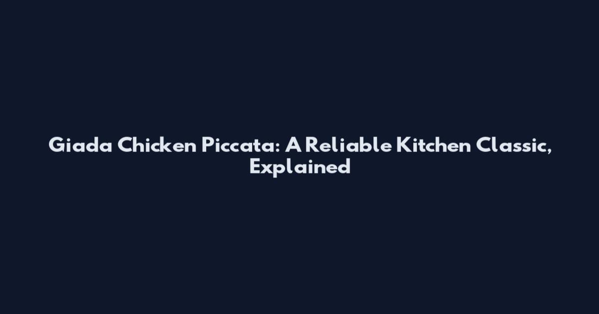 Giada Chicken Piccata: A Reliable Kitchen Classic, Explained