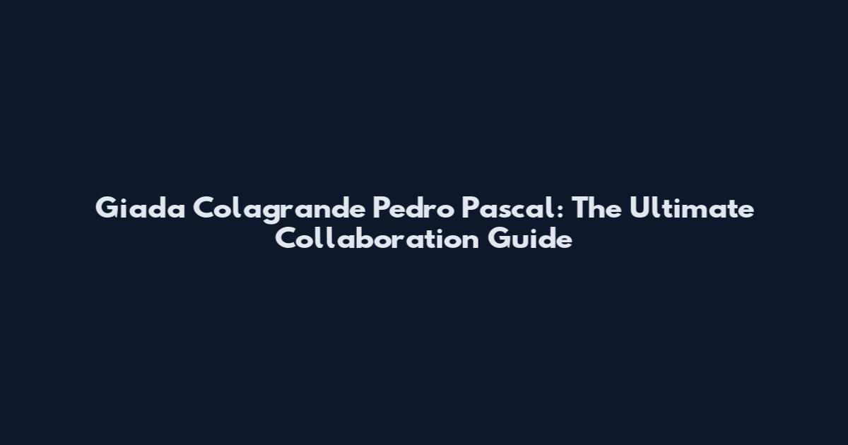 Giada Colagrande Pedro Pascal: The Ultimate Collaboration Guide