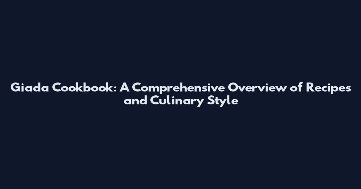 Giada Cookbook: A Comprehensive Overview of Recipes and Culinary Style