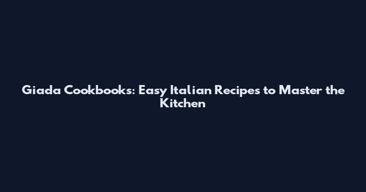 Giada Cookbooks: Easy Italian Recipes to Master the Kitchen