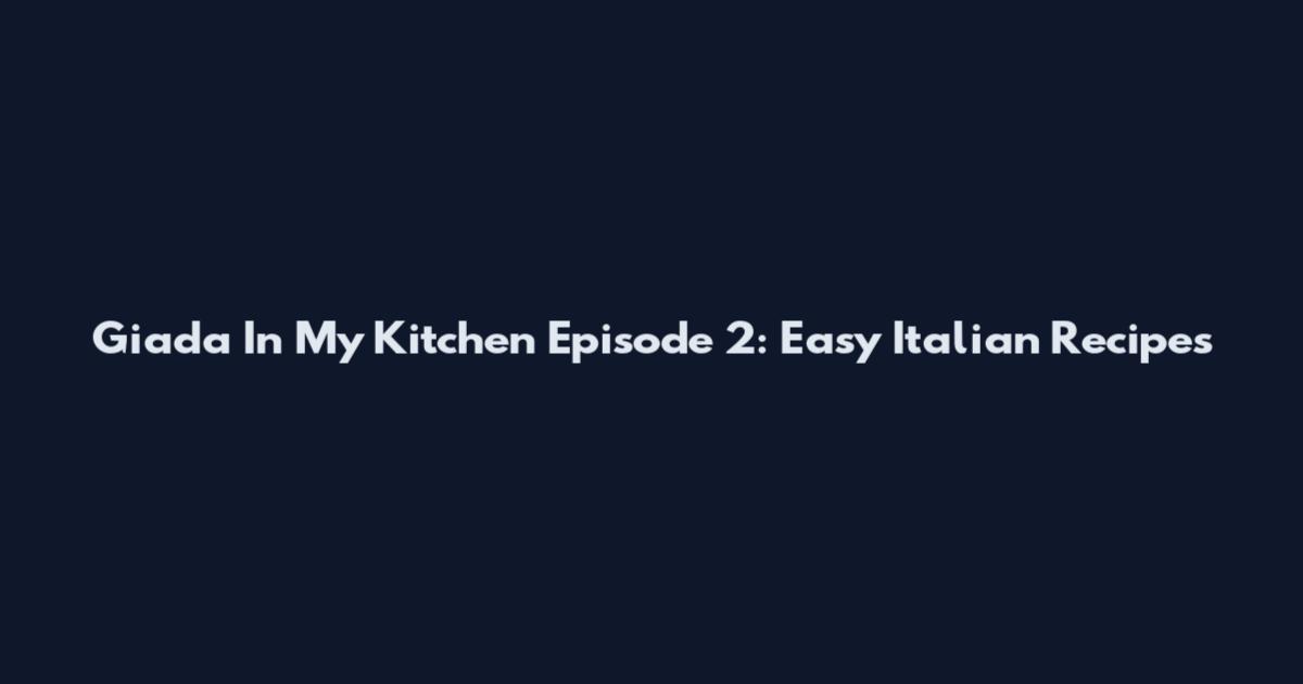 Giada In My Kitchen Episode 2: Easy Italian Recipes