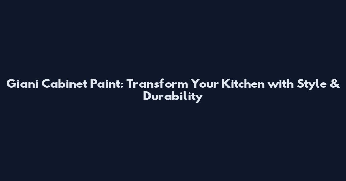 Giani Cabinet Paint: Transform Your Kitchen with Style & Durability