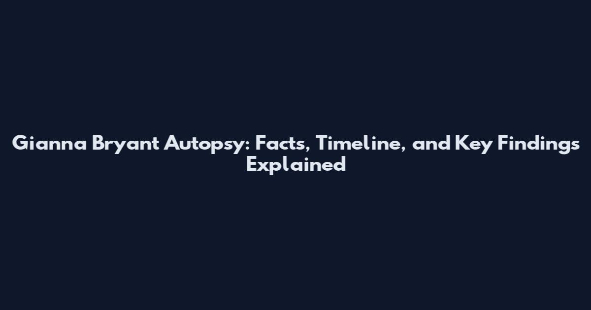 Gianna Bryant Autopsy: Facts, Timeline, and Key Findings Explained