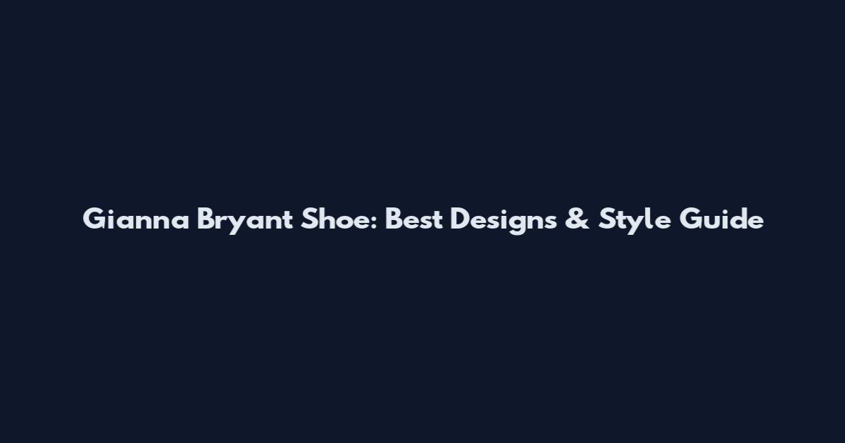 Gianna Bryant Shoe: Best Designs & Style Guide