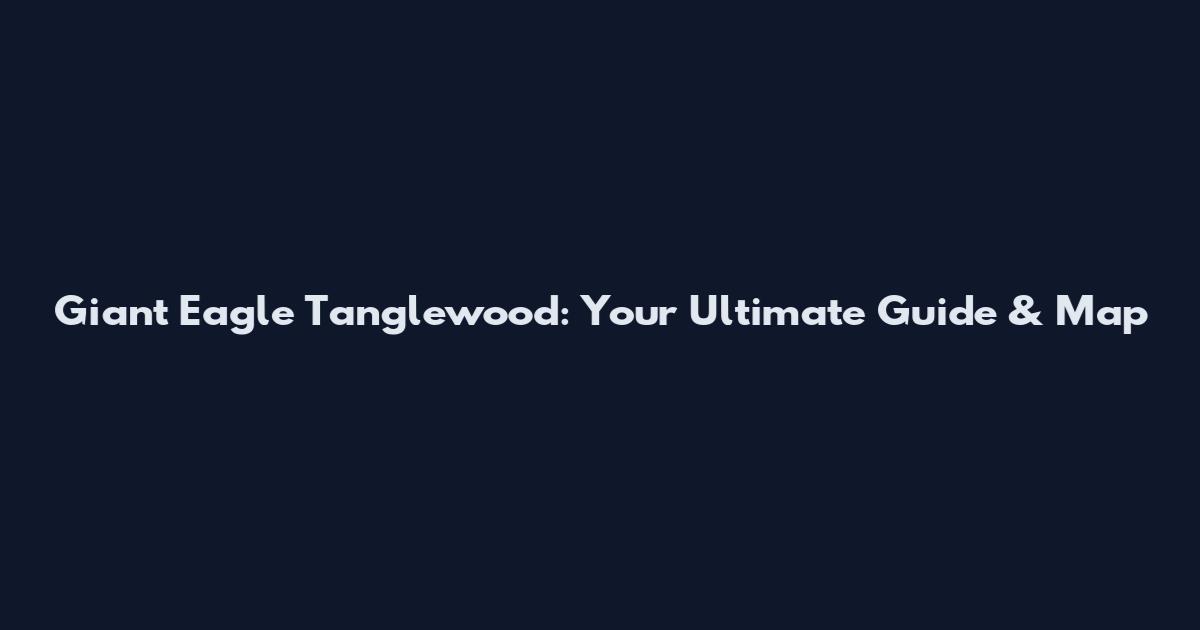 Giant Eagle Tanglewood: Your Ultimate Guide & Map