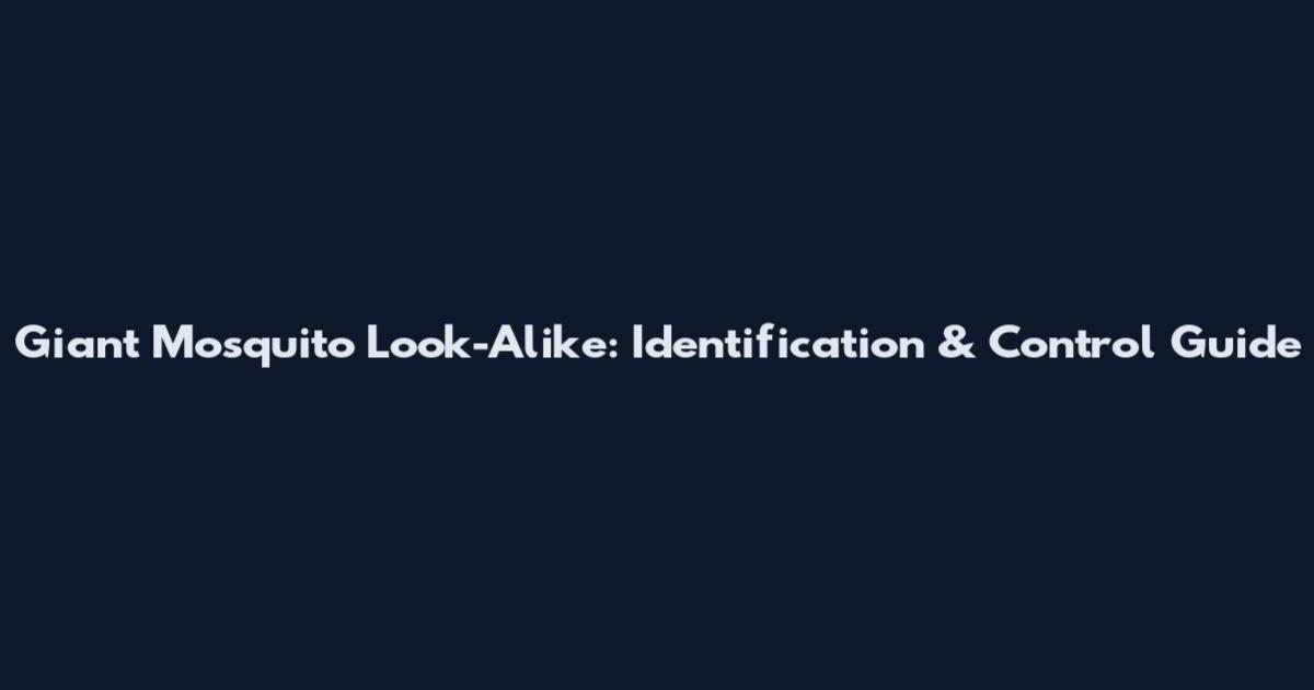 Giant Mosquito Look-Alike: Identification & Control Guide