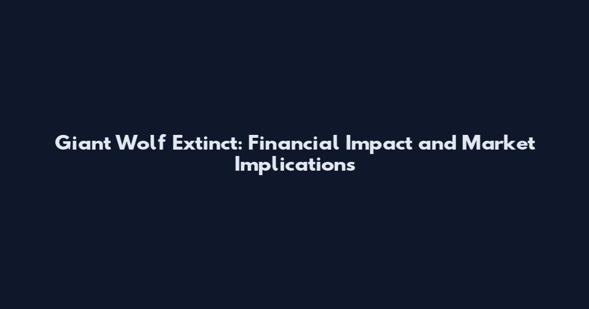 Giant Wolf Extinct: Financial Impact and Market Implications