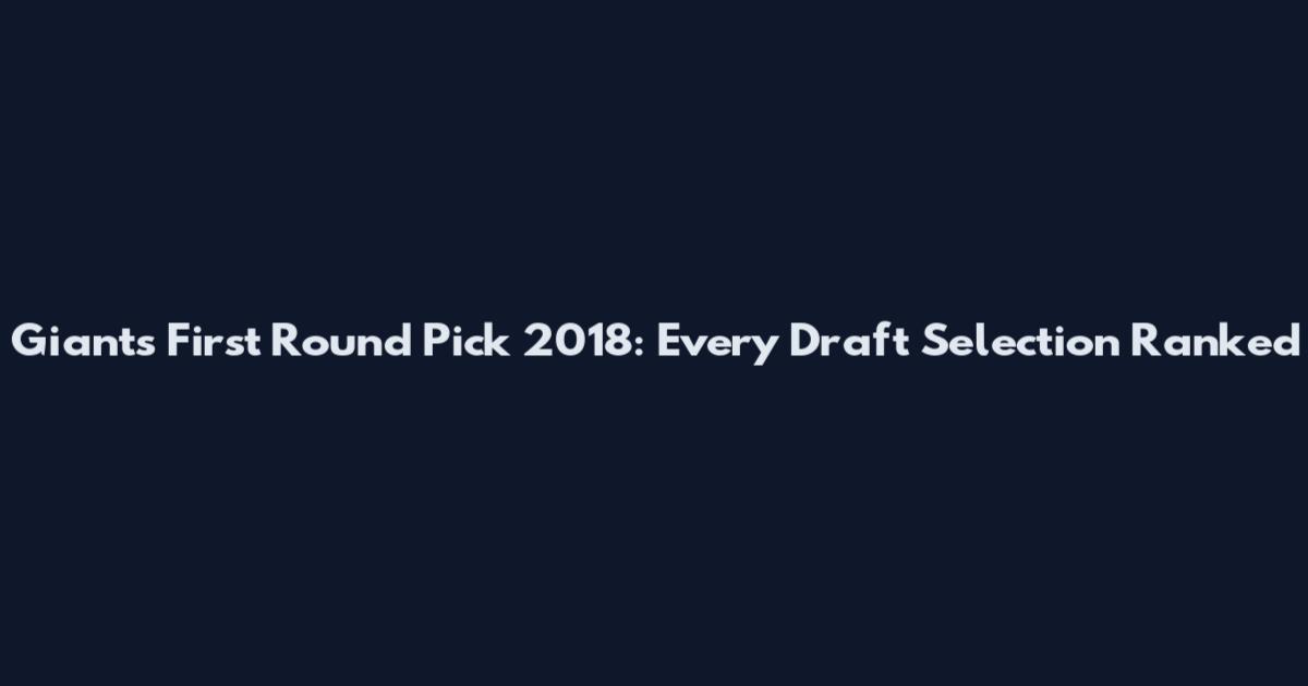Giants First Round Pick 2018: Every Draft Selection Ranked