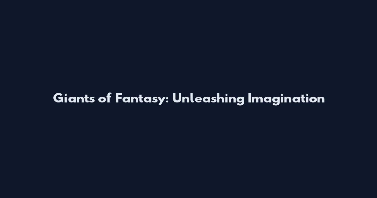 Giants of Fantasy: Unleashing Imagination