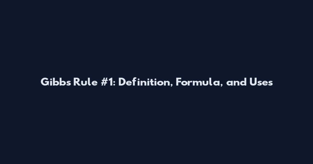 Gibbs Rule #1: Definition, Formula, and Uses