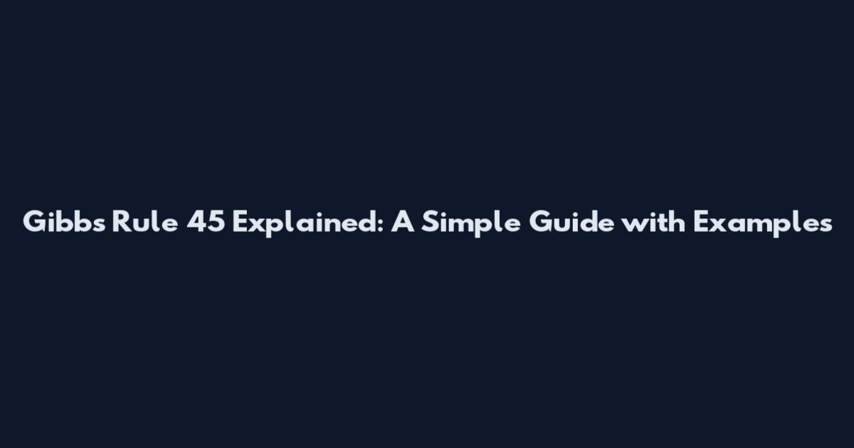 Gibbs Rule 45 Explained: A Simple Guide with Examples