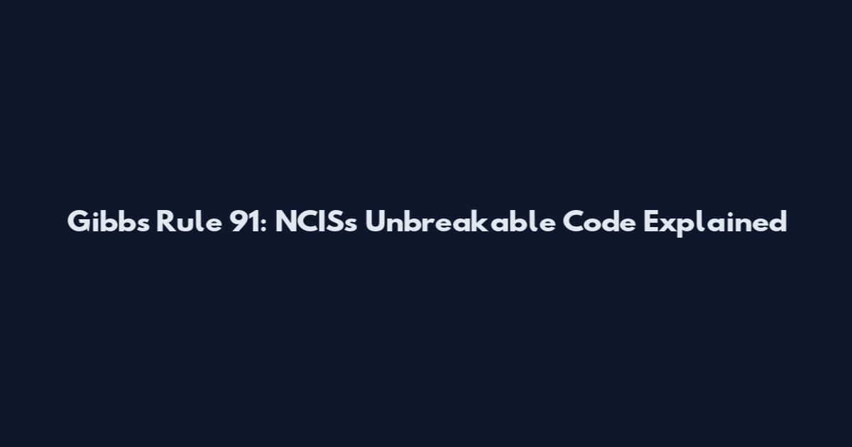 Gibbs Rule 91: NCIS's Unbreakable Code Explained