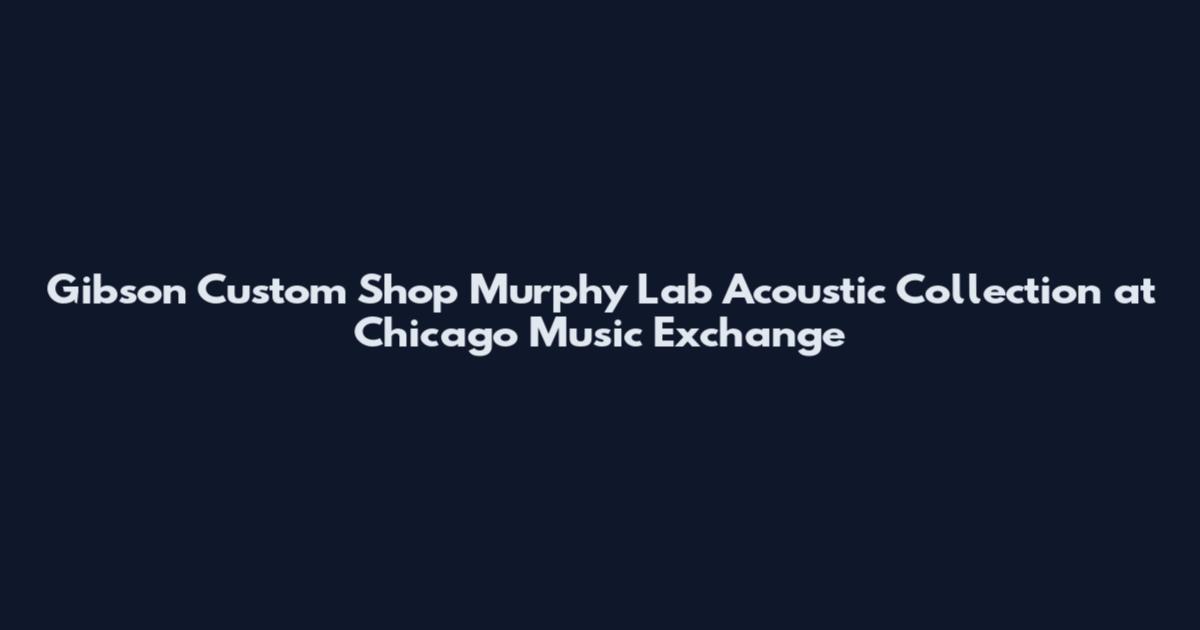 Gibson Custom Shop Murphy Lab Acoustic Collection at Chicago Music Exchange