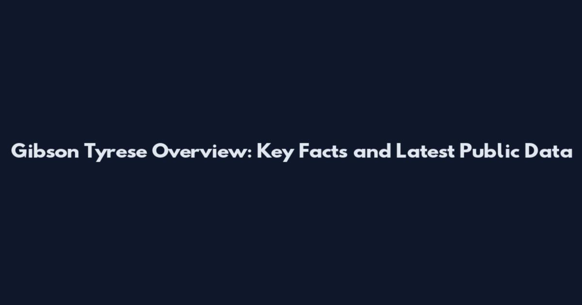 Gibson Tyrese Overview: Key Facts and Latest Public Data