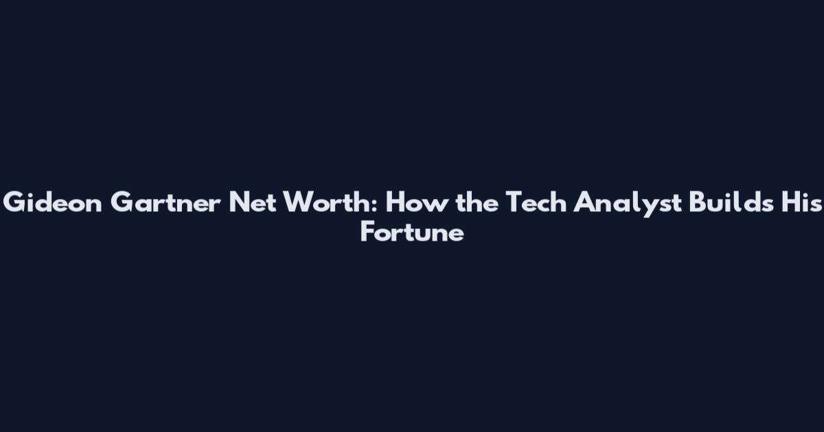 Gideon Gartner Net Worth: How the Tech Analyst Builds His Fortune