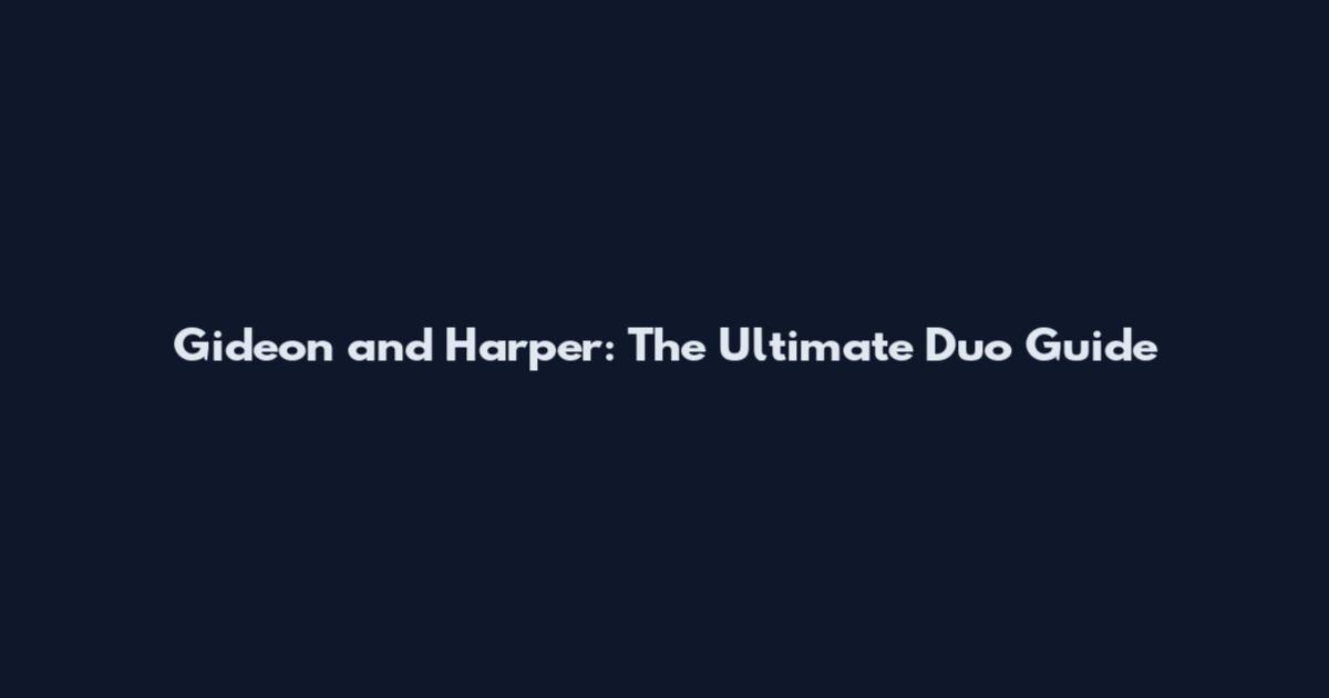 Gideon and Harper: The Ultimate Duo Guide
