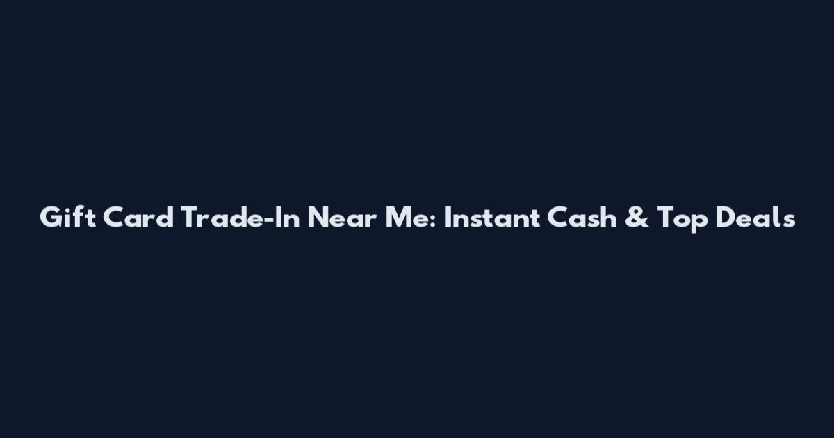 Gift Card Trade-In Near Me: Instant Cash & Top Deals