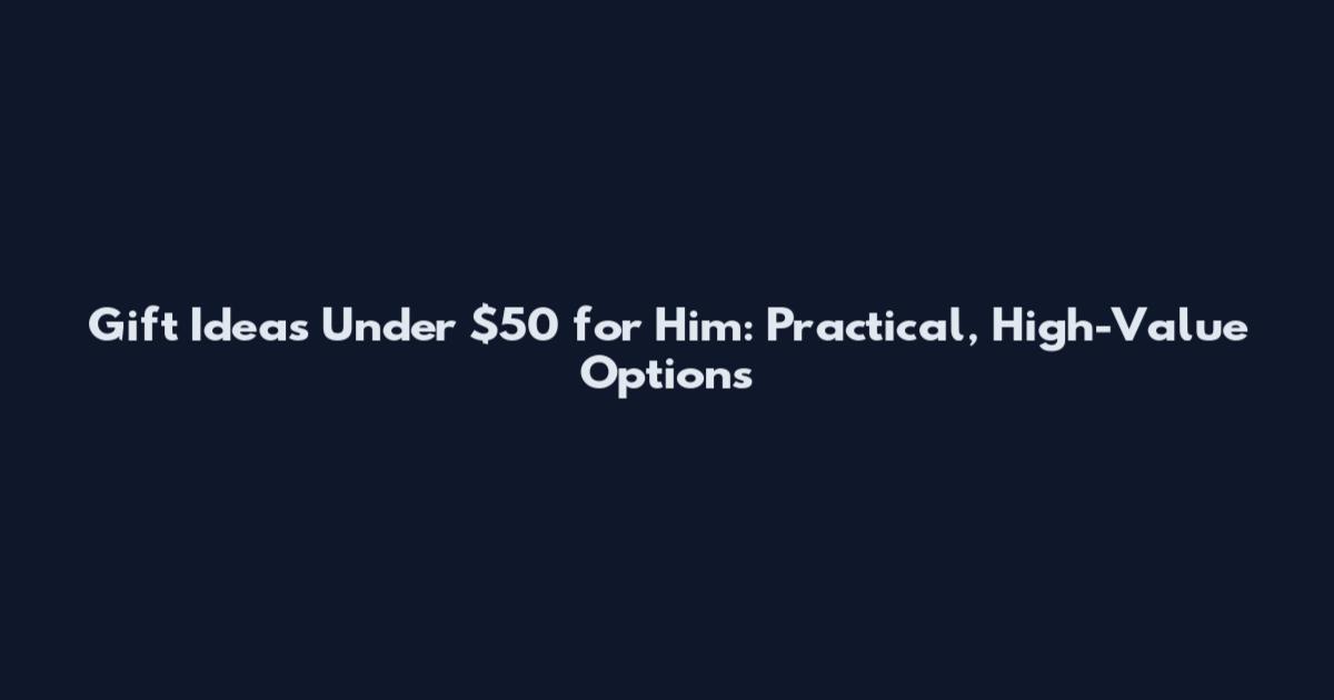 Gift Ideas Under $50 for Him: Practical, High-Value Options