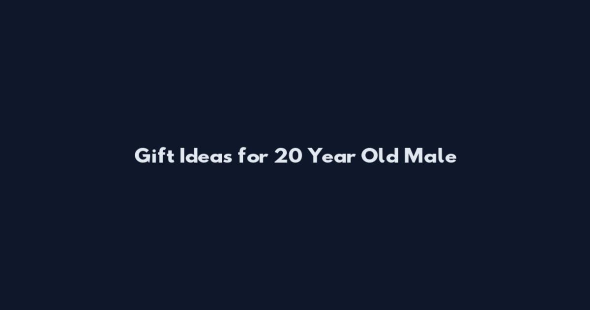 Gift Ideas for 20 Year Old Male