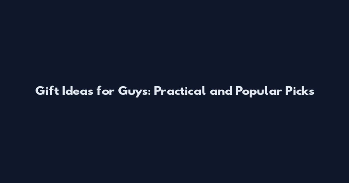 Gift Ideas for Guys: Practical and Popular Picks