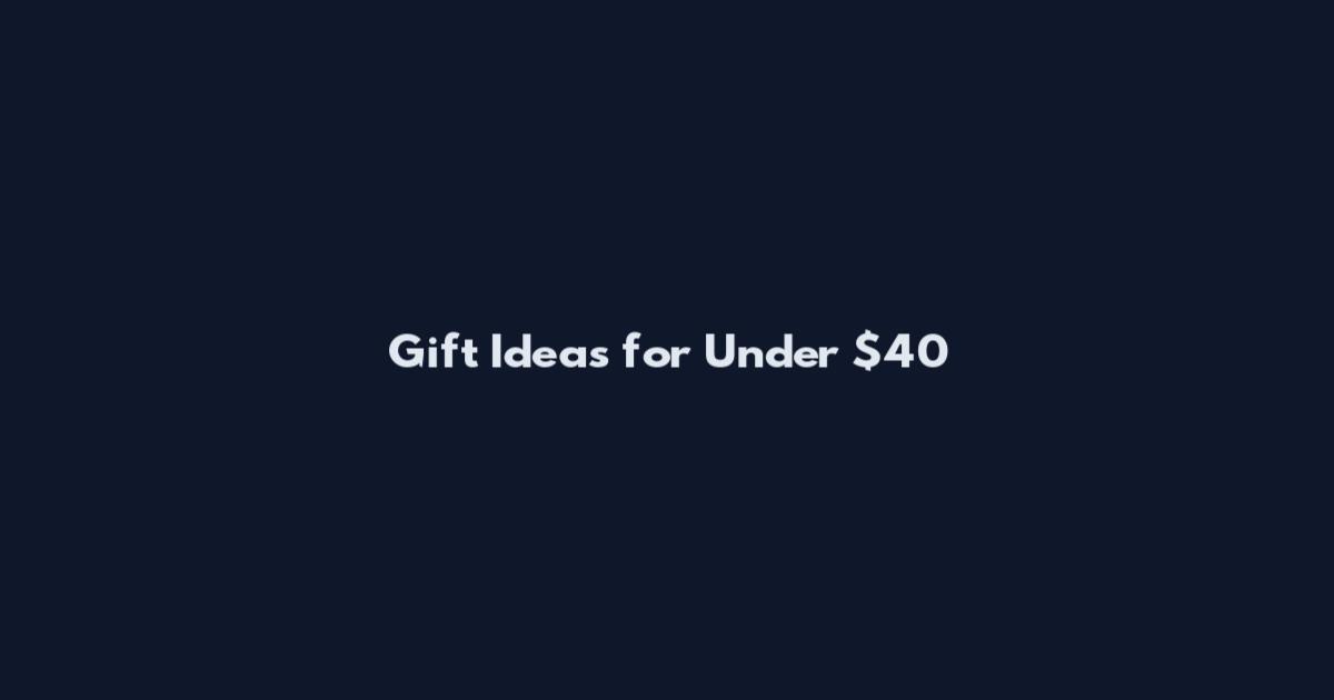 Gift Ideas for Under $40