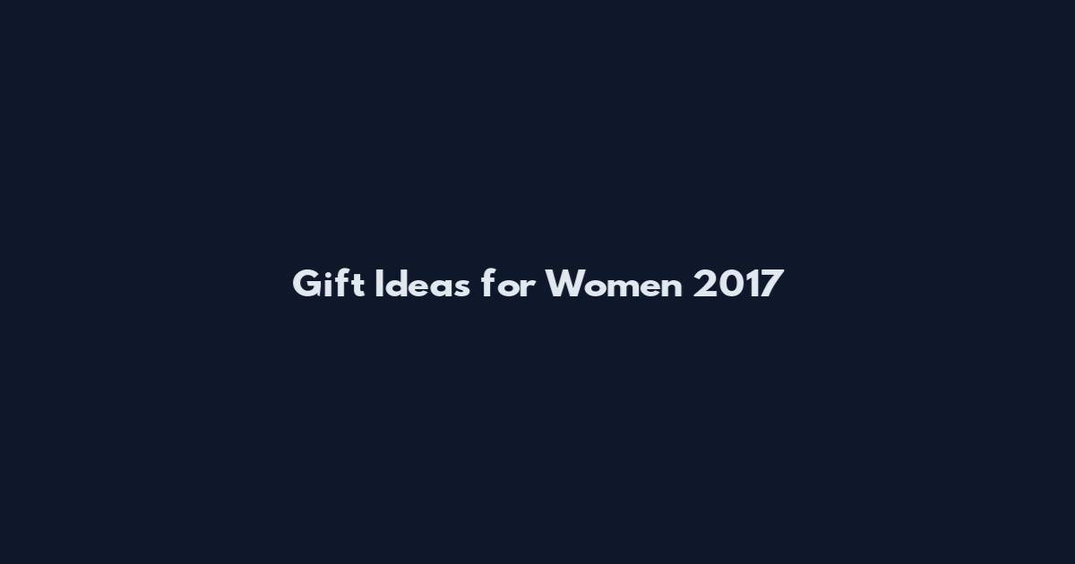 Gift Ideas for Women 2017