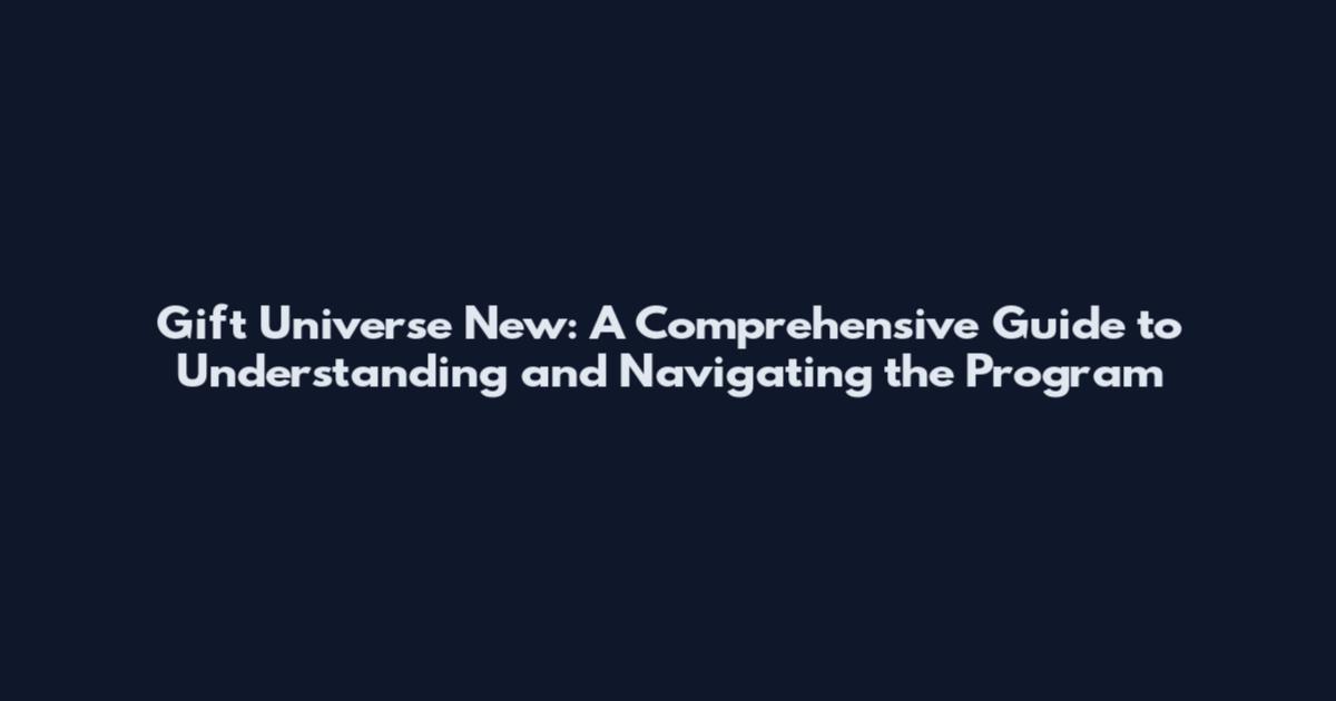 Gift Universe New: A Comprehensive Guide to Understanding and Navigating the Program
