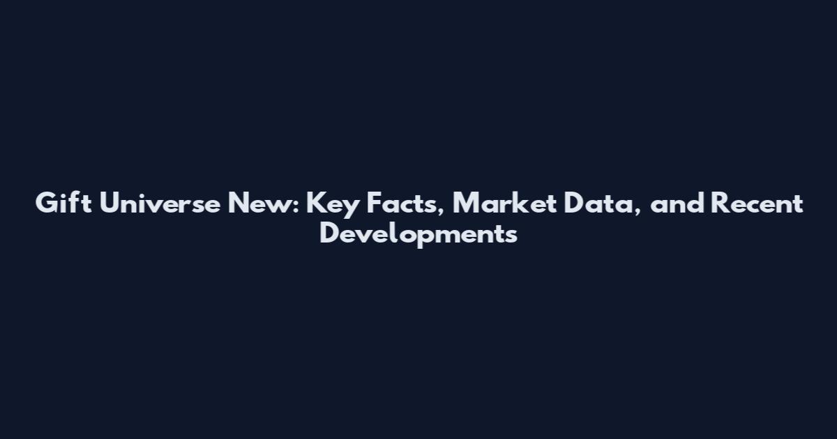 Gift Universe New: Key Facts, Market Data, and Recent Developments